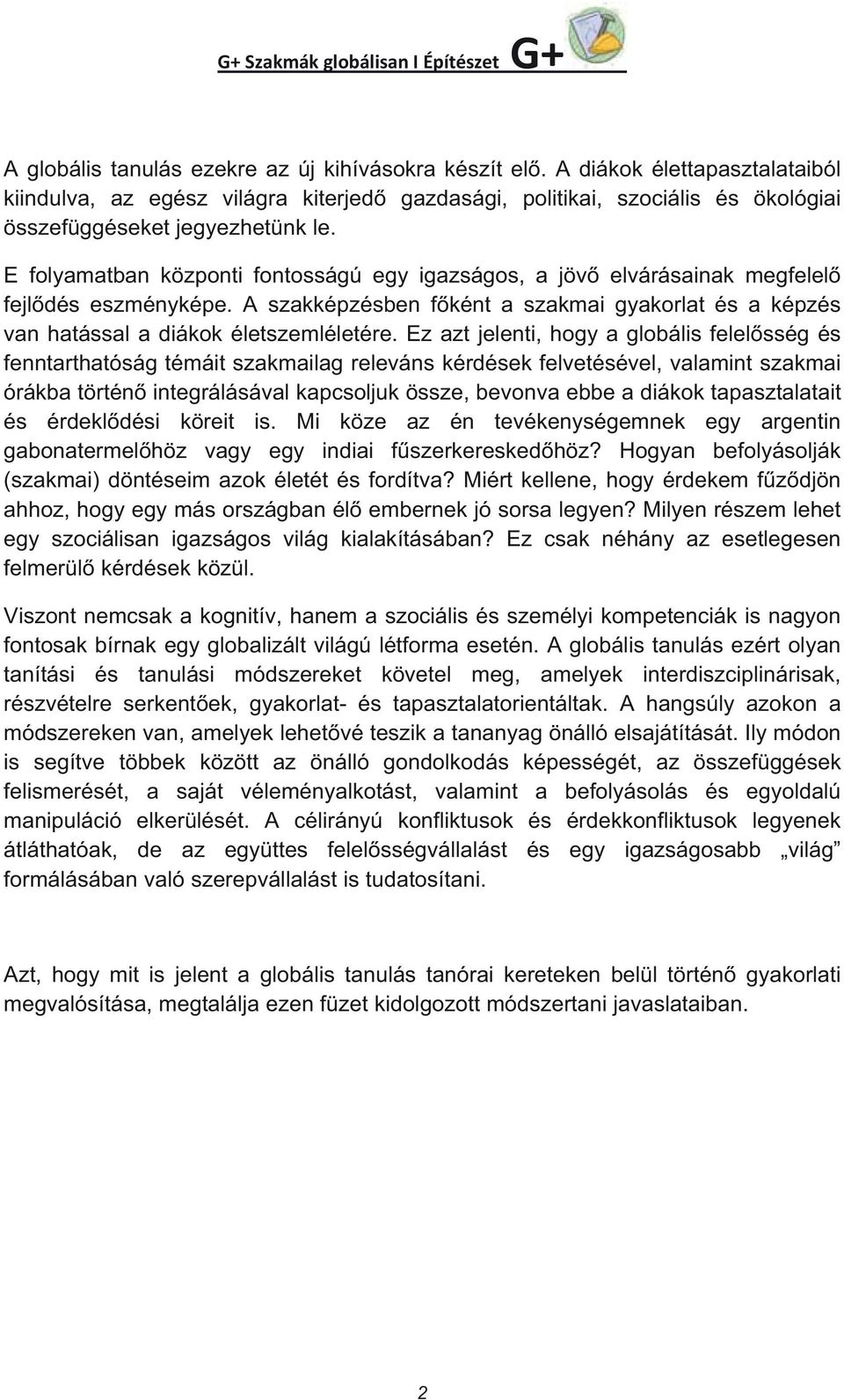 E folyamatban központi fontosságú egy igazságos, a jöv elvárásainak megfelel fejl dés eszményképe. A szakképzésben f ként a szakmai gyakorlat és a képzés van hatással a diákok életszemléletére.