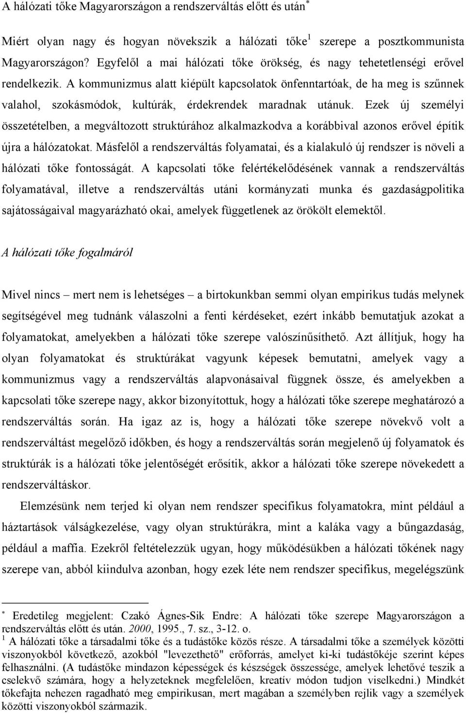 A kommunizmus alatt kiépült kapcsolatok önfenntartóak, de ha meg is szűnnek valahol, szokásmódok, kultúrák, érdekrendek maradnak utánuk.