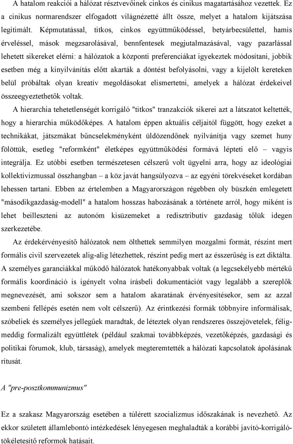 központi preferenciákat igyekeztek módosítani, jobbik esetben még a kinyilvánítás előtt akarták a döntést befolyásolni, vagy a kijelölt kereteken belül próbáltak olyan kreatív megoldásokat