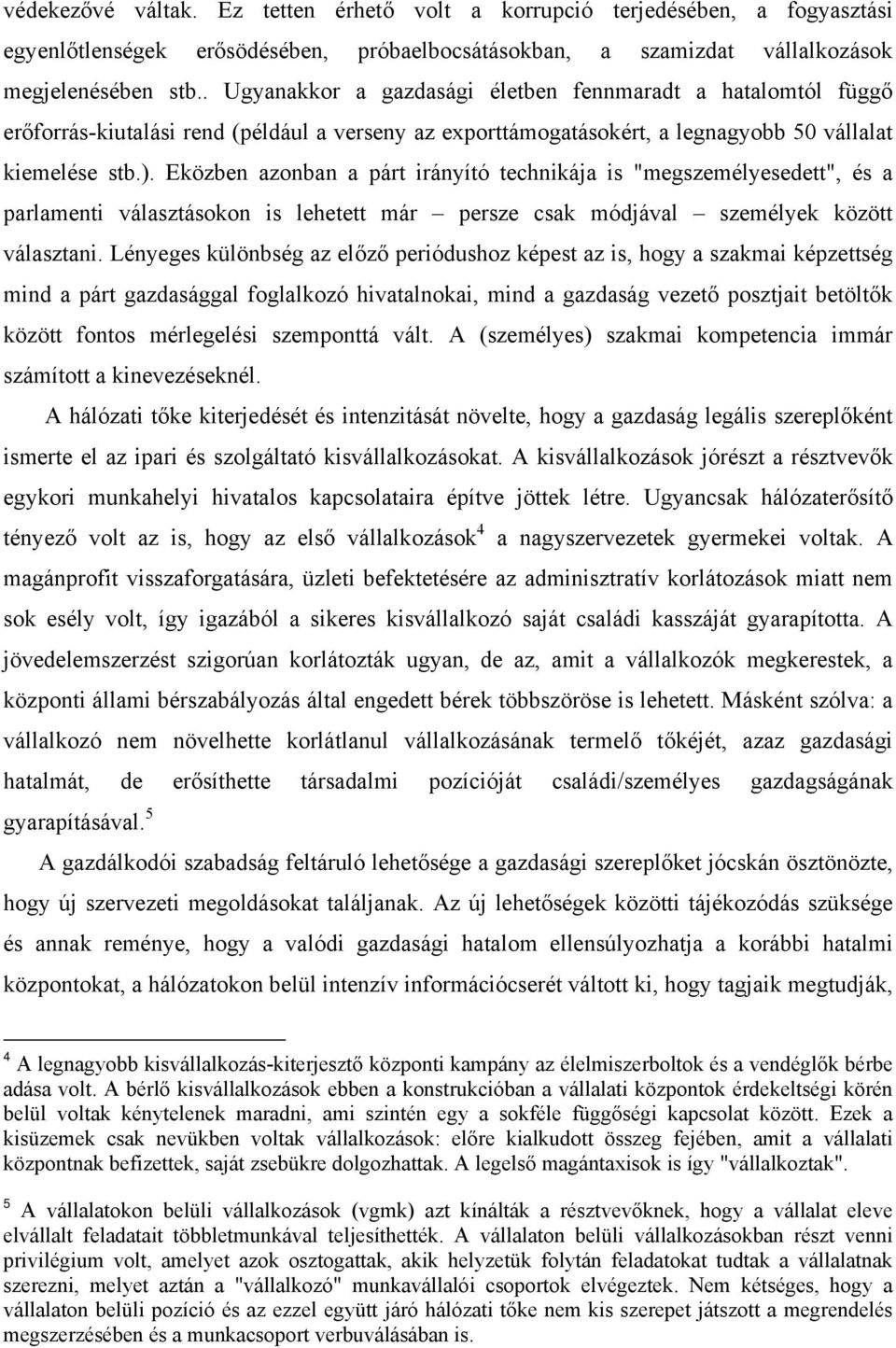 Eközben azonban a párt irányító technikája is "megszemélyesedett", és a parlamenti választásokon is lehetett már persze csak módjával személyek között választani.