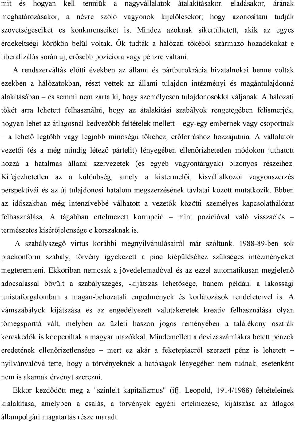 A rendszerváltás előtti években az állami és pártbürokrácia hivatalnokai benne voltak ezekben a hálózatokban, részt vettek az állami tulajdon intézményi és magántulajdonná alakításában és semmi nem