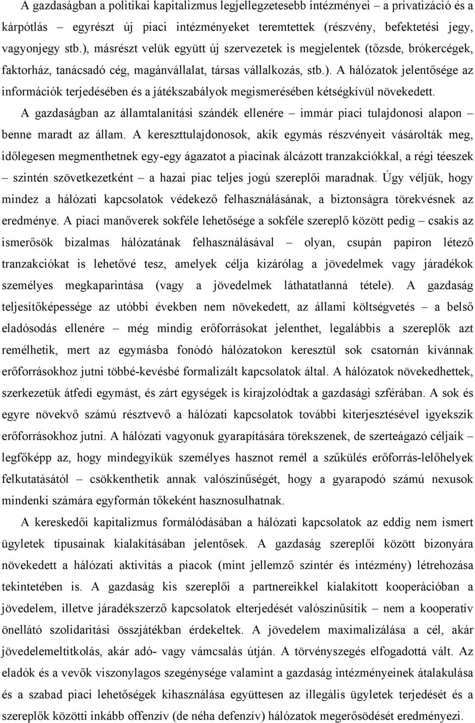 A gazdaságban az államtalanítási szándék ellenére immár piaci tulajdonosi alapon benne maradt az állam.