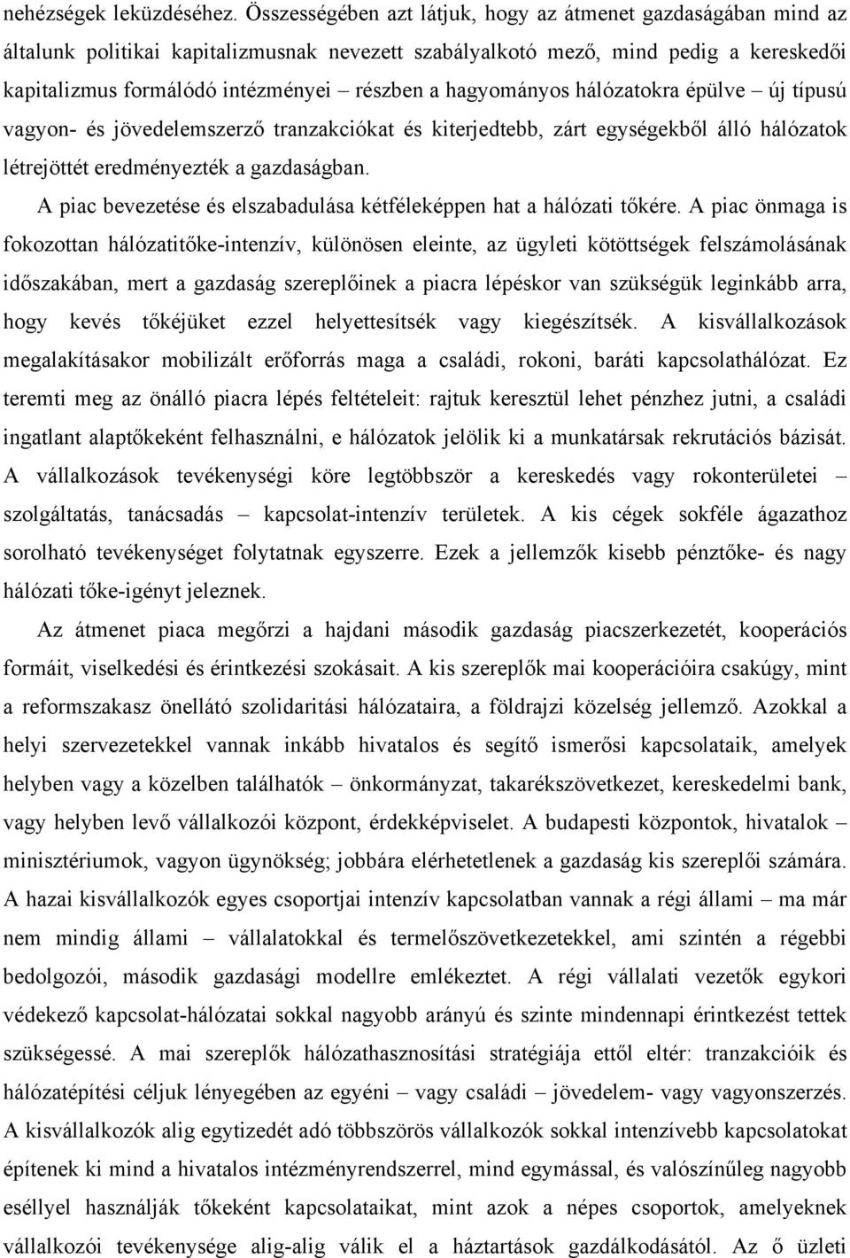 hagyományos hálózatokra épülve új típusú vagyon- és jövedelemszerző tranzakciókat és kiterjedtebb, zárt egységekből álló hálózatok létrejöttét eredményezték a gazdaságban.