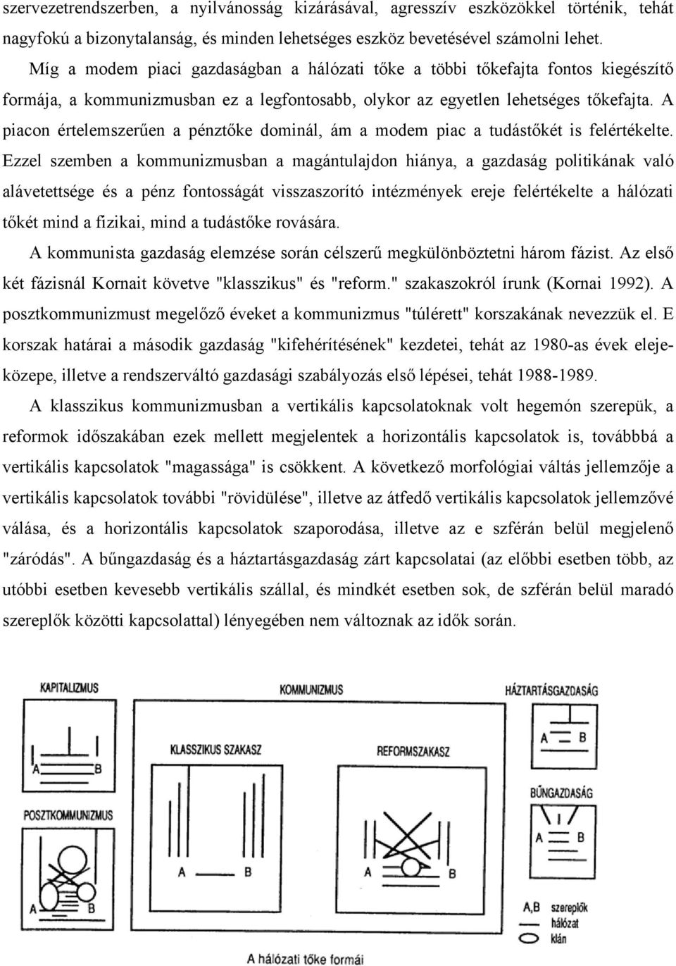 A piacon értelemszerűen a pénztőke dominál, ám a modem piac a tudástőkét is felértékelte.