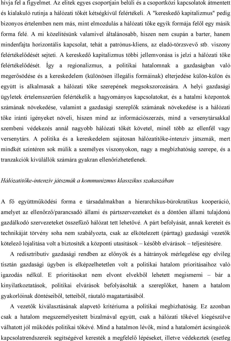 A mi közelítésünk valamivel általánosabb, hiszen nem csupán a barter, hanem mindenfajta horizontális kapcsolat, tehát a patrónus-kliens, az eladó-törzsvevő stb. viszony felértékelődését sejteti.