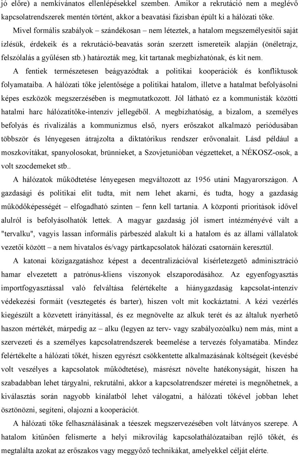 stb.) határozták meg, kit tartanak megbízhatónak, és kit nem. A fentiek természetesen beágyazódtak a politikai kooperációk és konfliktusok folyamataiba.