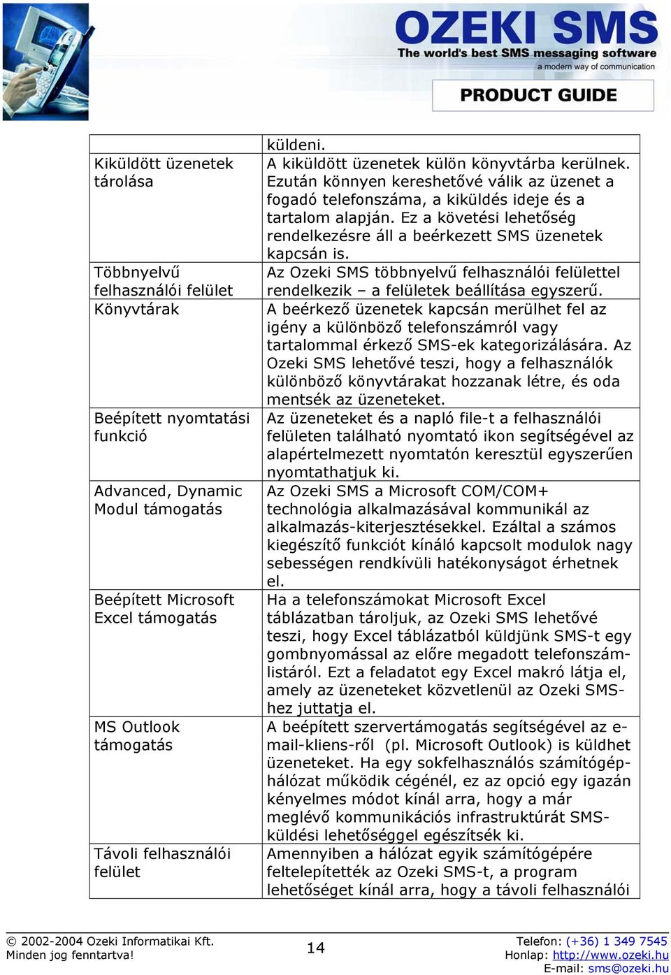 Ez a követési lehetőség rendelkezésre áll a beérkezett SMS üzenetek kapcsán is. Az Ozeki SMS többnyelvű felhasználói felülettel rendelkezik a felületek beállítása egyszerű.