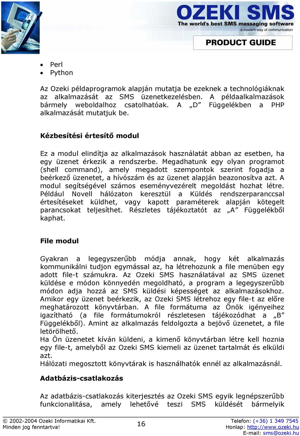 Megadhatunk egy olyan programot (shell command), amely megadott szempontok szerint fogadja a beérkező üzenetet, a hívószám és az üzenet alapján beazonosítva azt.