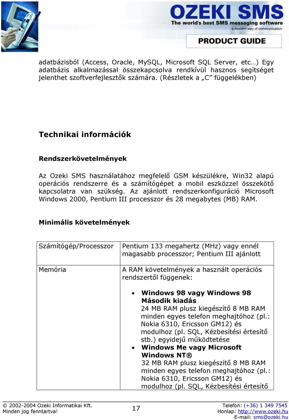 összekötő kapcsolatra van szükség. Az ajánlott rendszerkonfiguráció Microsoft Windows 2000, Pentium III processzor és 28 megabytes (MB) RAM.