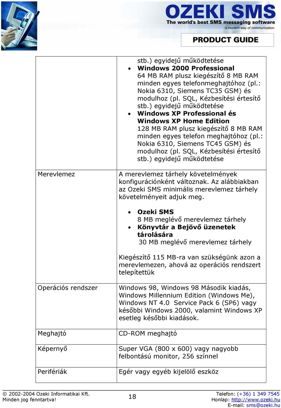 : Nokia 6310, Siemens TC45 GSM) és modulhoz (pl. SQL, Kézbesítési értesítő stb.) egyidejű működtetése Merevlemez A merevlemez tárhely követelmények konfigurációnként változnak.