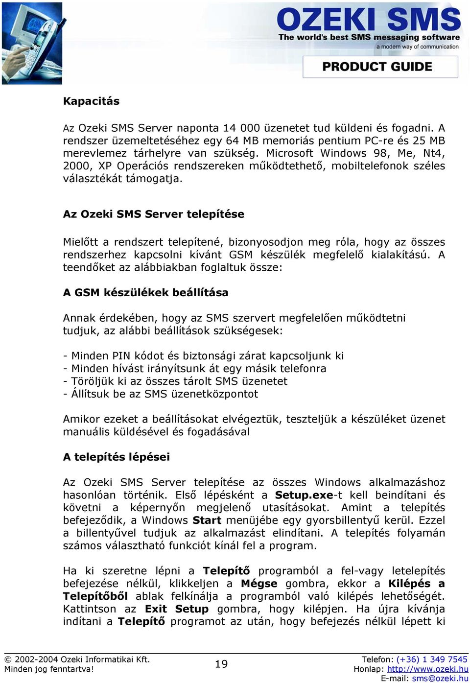 Az Ozeki SMS Server telepítése Mielőtt a rendszert telepítené, bizonyosodjon meg róla, hogy az összes rendszerhez kapcsolni kívánt GSM készülék megfelelő kialakítású.