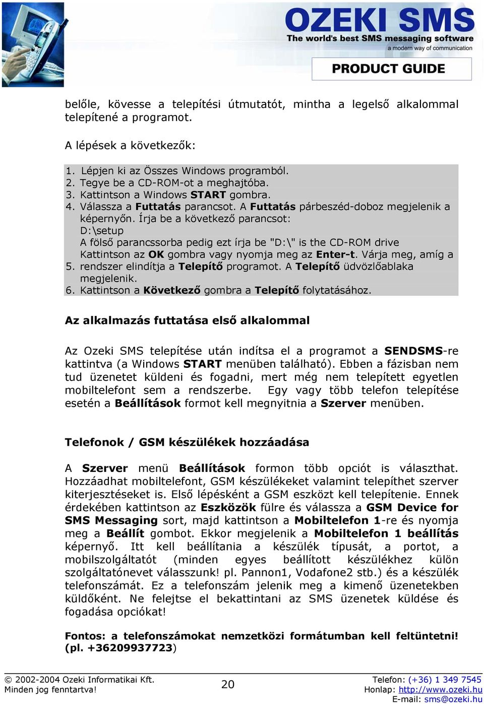 Írja be a következő parancsot: D:\setup A fölső parancssorba pedig ezt írja be "D:\" is the CD-ROM drive Kattintson az OK gombra vagy nyomja meg az Enter-t. Várja meg, amíg a 5.