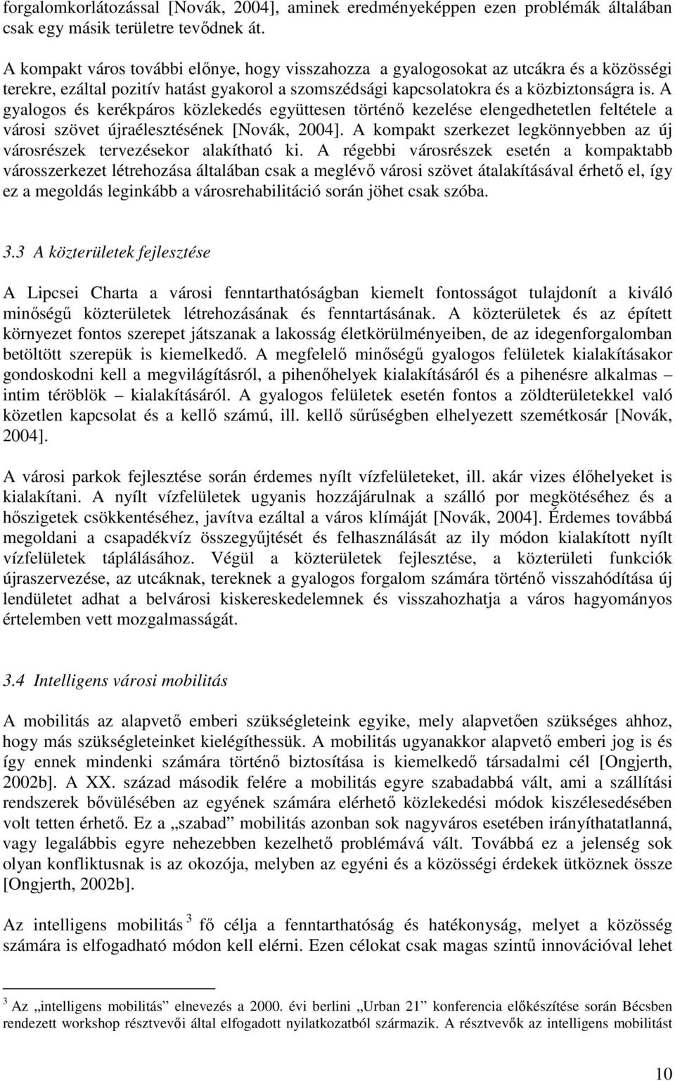 A gyalogos és kerékpáros közlekedés együttesen történő kezelése elengedhetetlen feltétele a városi szövet újraélesztésének [Novák, 2004].