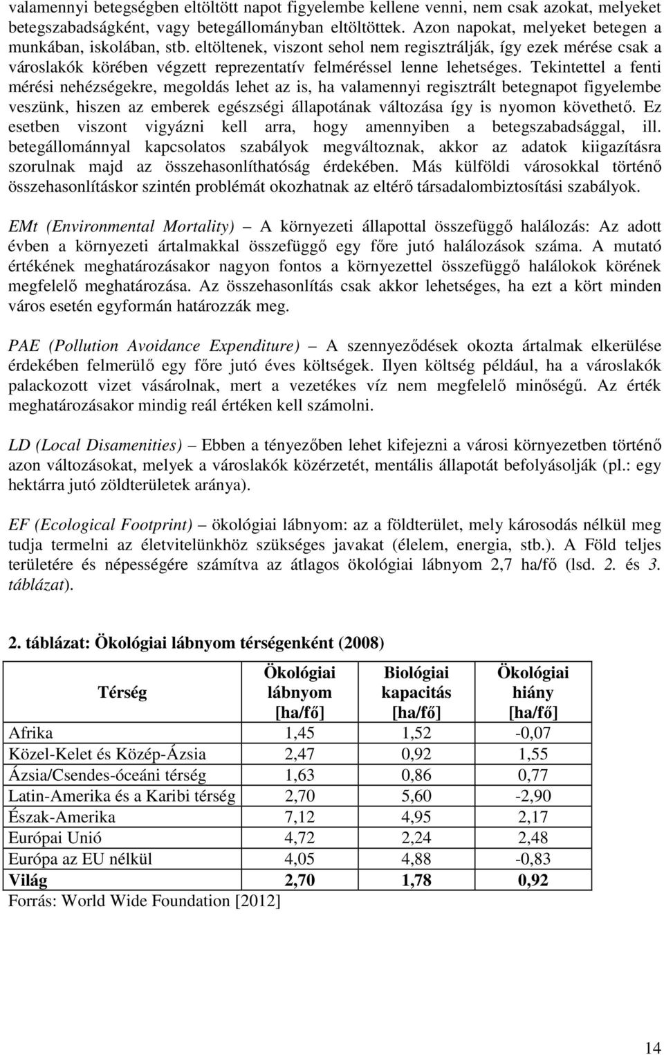 Tekintettel a fenti mérési nehézségekre, megoldás lehet az is, ha valamennyi regisztrált betegnapot figyelembe veszünk, hiszen az emberek egészségi állapotának változása így is nyomon követhető.