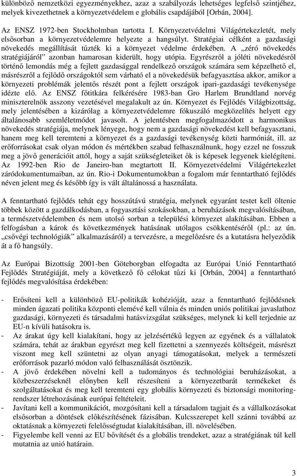 Stratégiai célként a gazdasági növekedés megállítását tűzték ki a környezet védelme érdekében. A zéró növekedés stratégiájáról azonban hamarosan kiderült, hogy utópia.