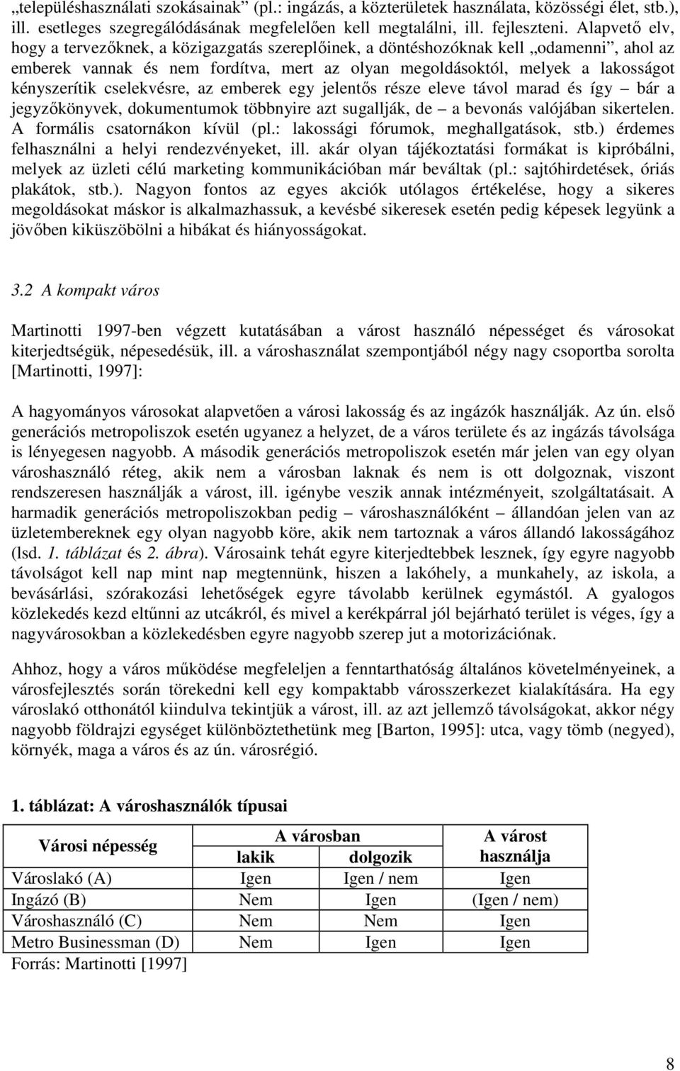 cselekvésre, az emberek egy jelentős része eleve távol marad és így bár a jegyzőkönyvek, dokumentumok többnyire azt sugallják, de a bevonás valójában sikertelen. A formális csatornákon kívül (pl.