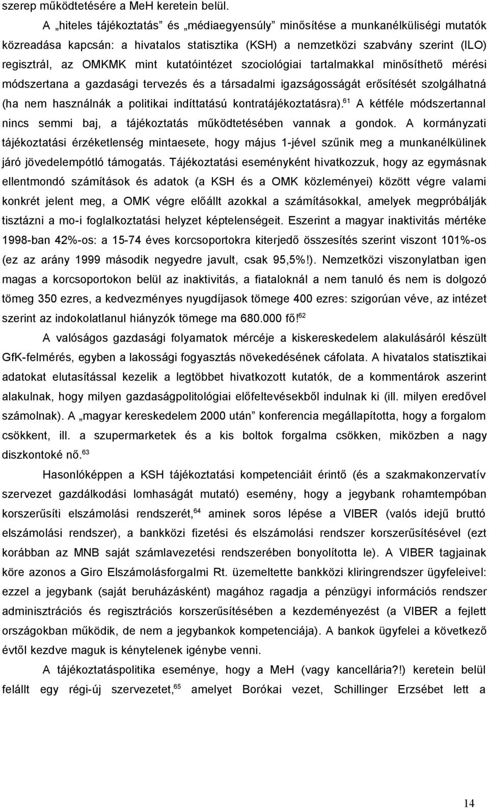 kutatóintézet szociológiai tartalmakkal minősíthető mérési módszertana a gazdasági tervezés és a társadalmi igazságosságát erősítését szolgálhatná (ha nem használnák a politikai indíttatású