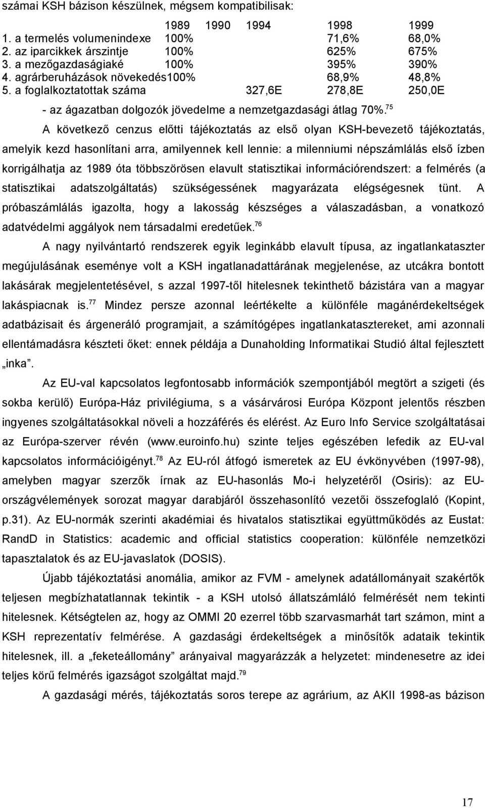 75 A következő cenzus előtti tájékoztatás az első olyan KSH-bevezető tájékoztatás, amelyik kezd hasonlítani arra, amilyennek kell lennie: a milenniumi népszámlálás első ízben korrigálhatja az 1989