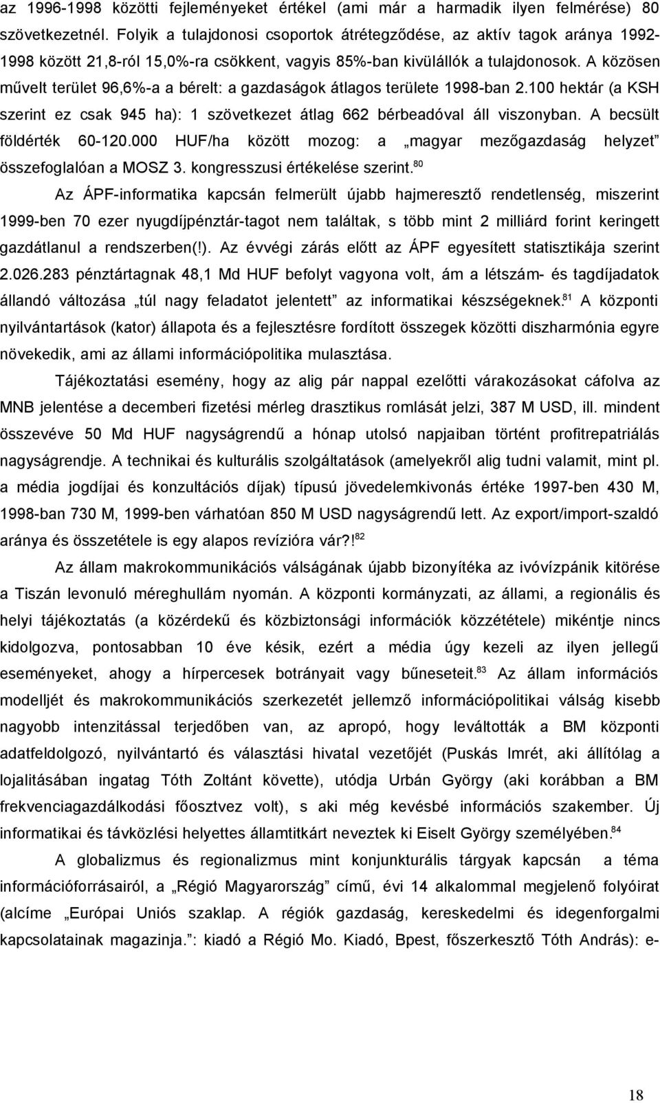 A közösen művelt terület 96,6%-a a bérelt: a gazdaságok átlagos területe 1998-ban 2.100 hektár (a KSH szerint ez csak 945 ha): 1 szövetkezet átlag 662 bérbeadóval áll viszonyban.