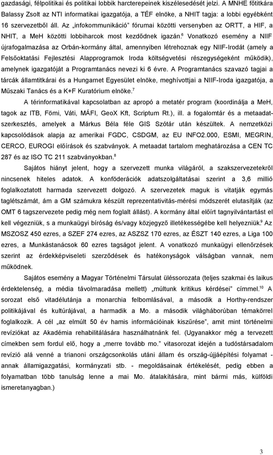 Az infokommunikáció fórumai közötti versenyben az ORTT, a HIF, a NHIT, a MeH közötti lobbiharcok most kezdődnek igazán.