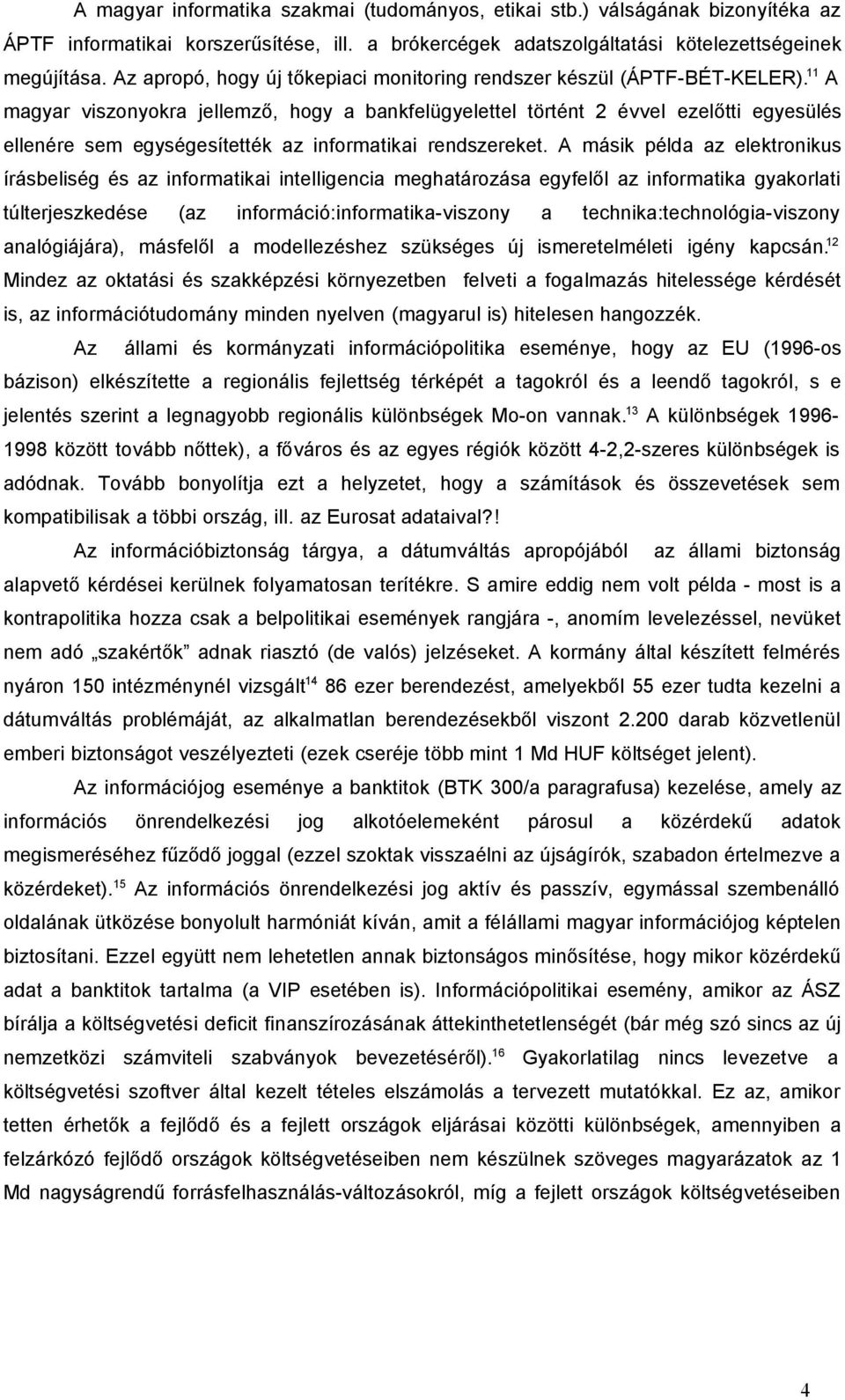 11 A magyar viszonyokra jellemző, hogy a bankfelügyelettel történt 2 évvel ezelőtti egyesülés ellenére sem egységesítették az informatikai rendszereket.