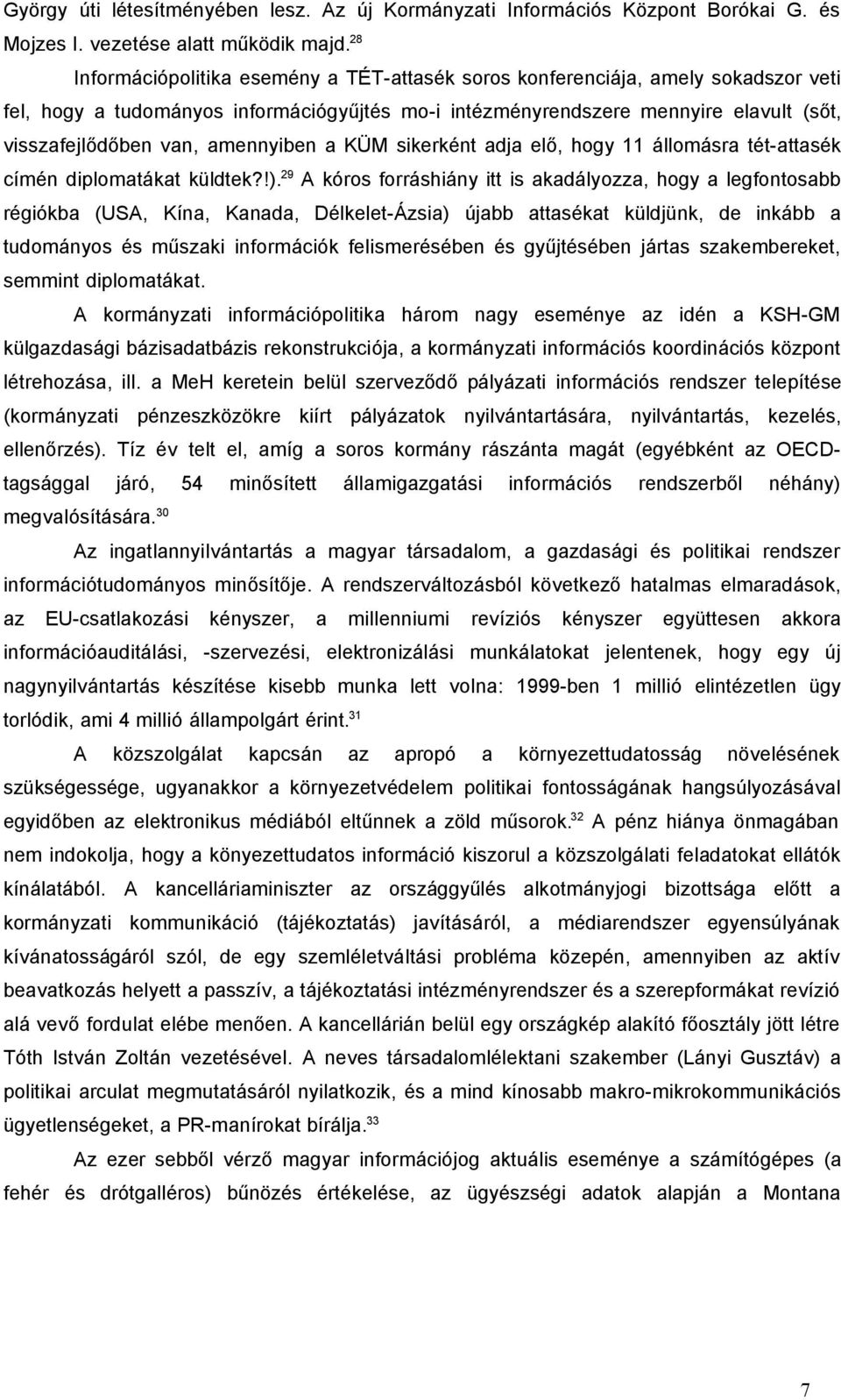 amennyiben a KÜM sikerként adja elő, hogy 11 állomásra tét-attasék címén diplomatákat küldtek?!).