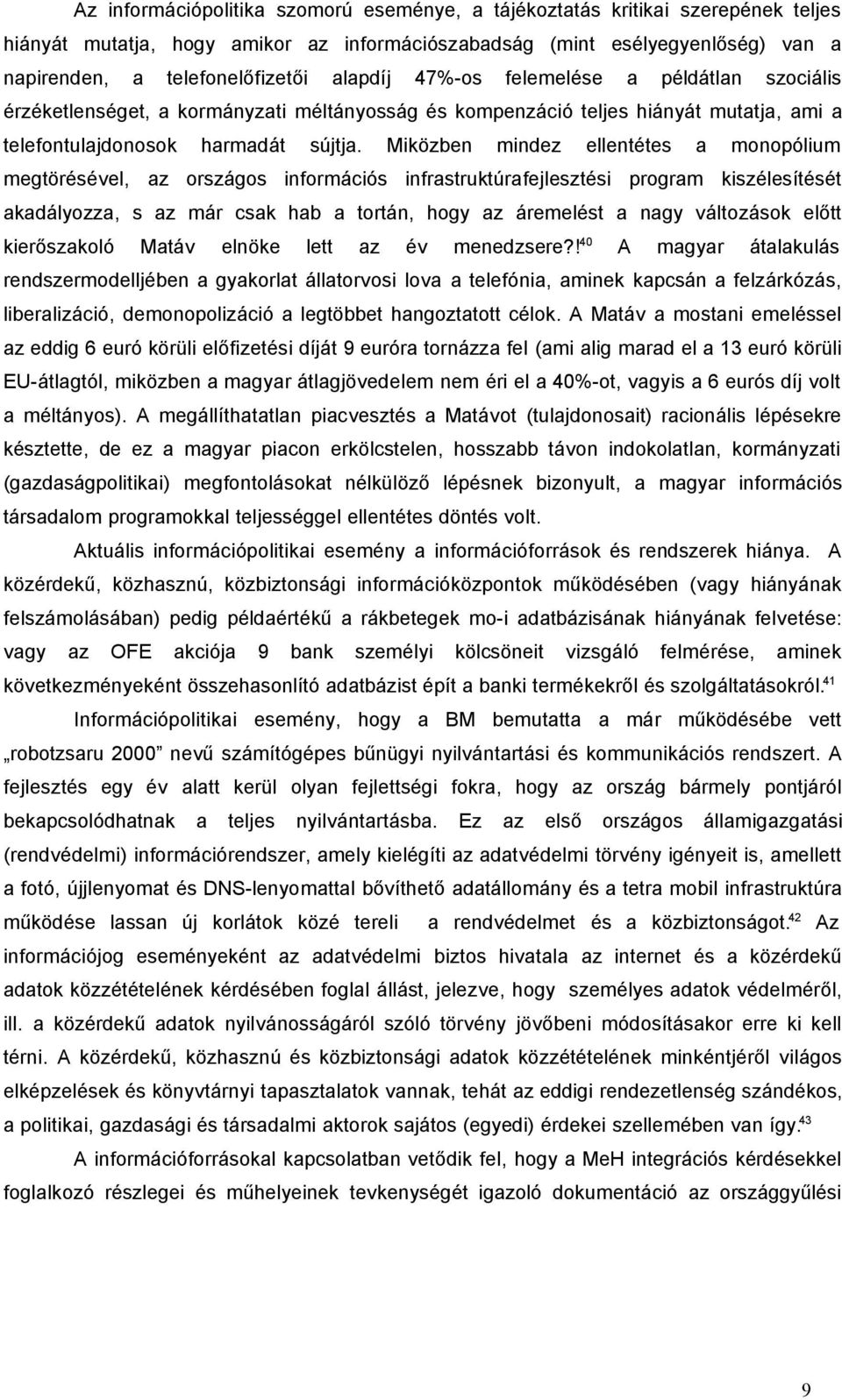 Miközben mindez ellentétes a monopólium megtörésével, az országos információs infrastruktúrafejlesztési program kiszélesítését akadályozza, s az már csak hab a tortán, hogy az áremelést a nagy