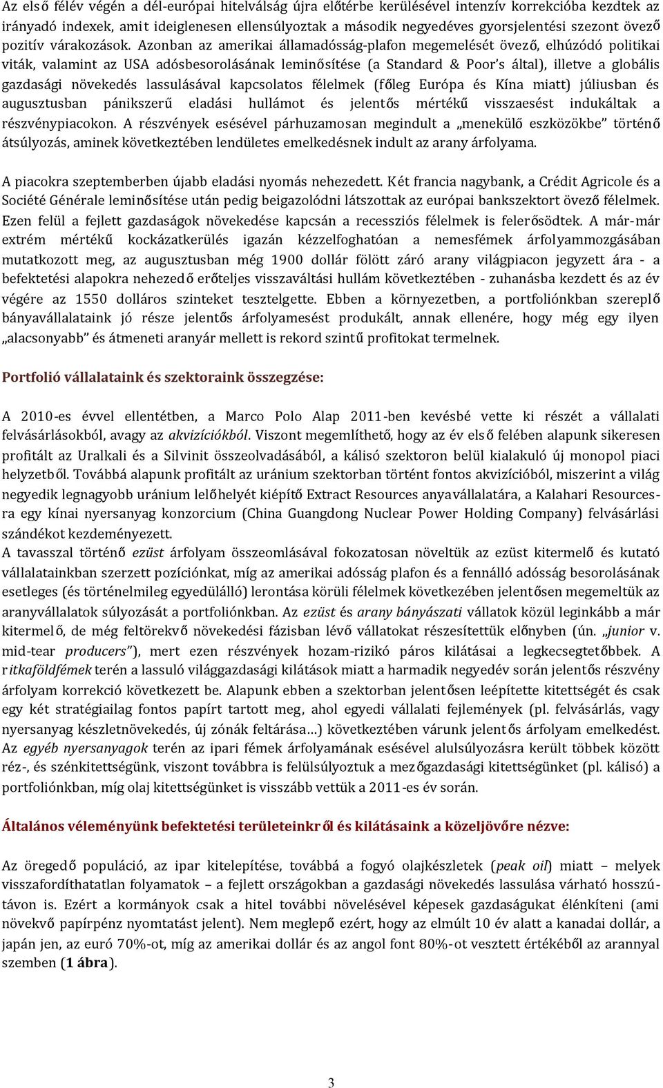 Azonban az amerikai államadósság-plafon megemelését övez, elhúzódó politikai viták, valamint az USA adósbesorolásának lemin sítése (a Standard & Poor s által), illetve a globális gazdasági növekedés