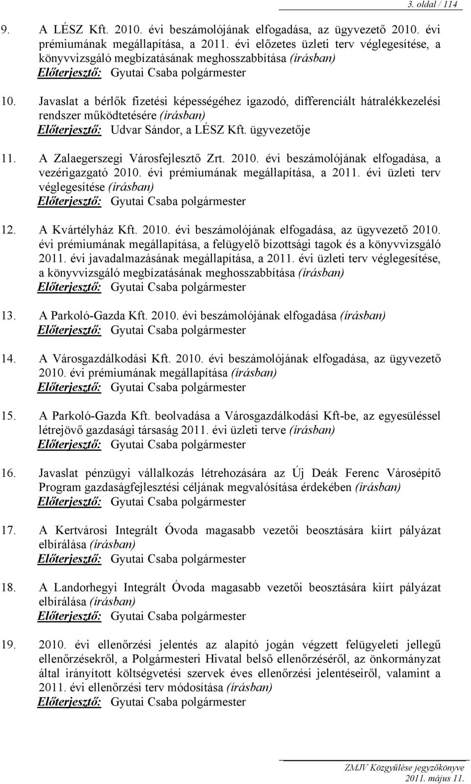 Javaslat a bérlők fizetési képességéhez igazodó, differenciált hátralékkezelési rendszer működtetésére (írásban) Előterjesztő: Udvar Sándor, a LÉSZ Kft. ügyvezetője 11.