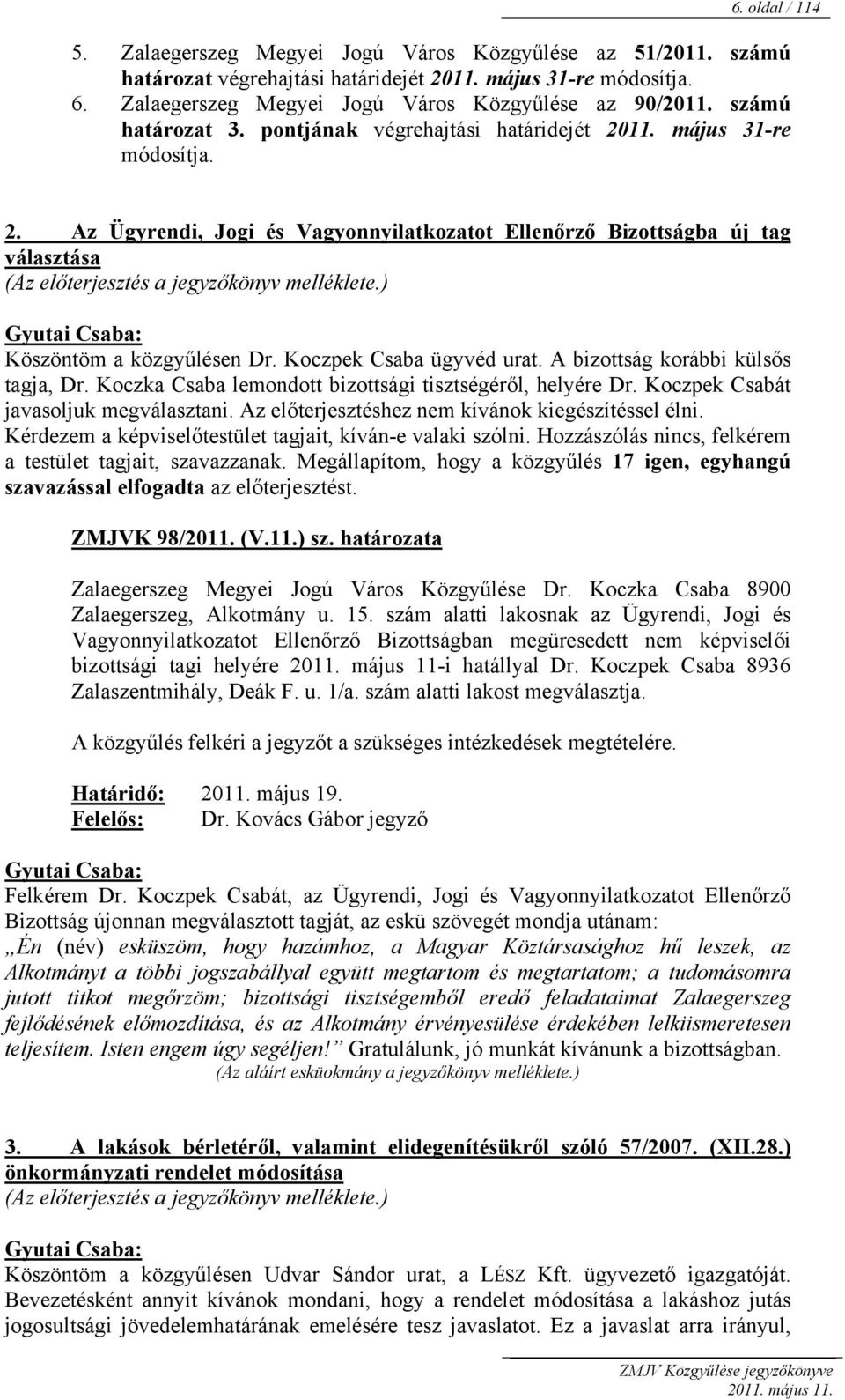 ) Köszöntöm a közgyűlésen Dr. Koczpek Csaba ügyvéd urat. A bizottság korábbi külsős tagja, Dr. Koczka Csaba lemondott bizottsági tisztségéről, helyére Dr. Koczpek Csabát javasoljuk megválasztani.