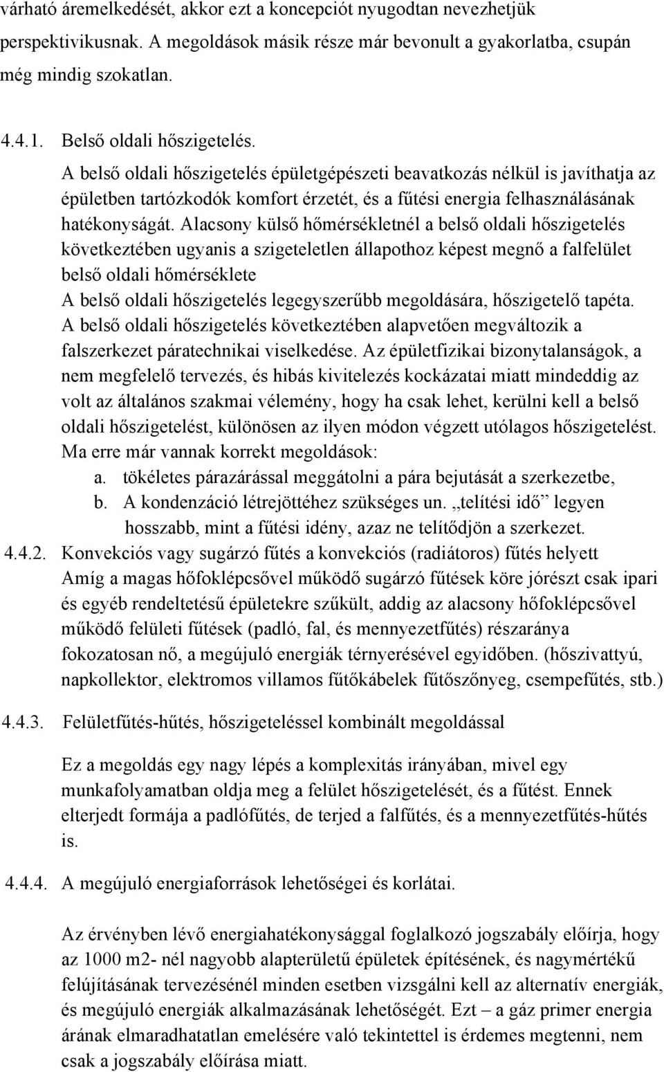 Alacsony külső hőmérsékletnél a belső oldali hőszigetelés következtében ugyanis a szigeteletlen állapothoz képest megnő a falfelület belső oldali hőmérséklete A belső oldali hőszigetelés