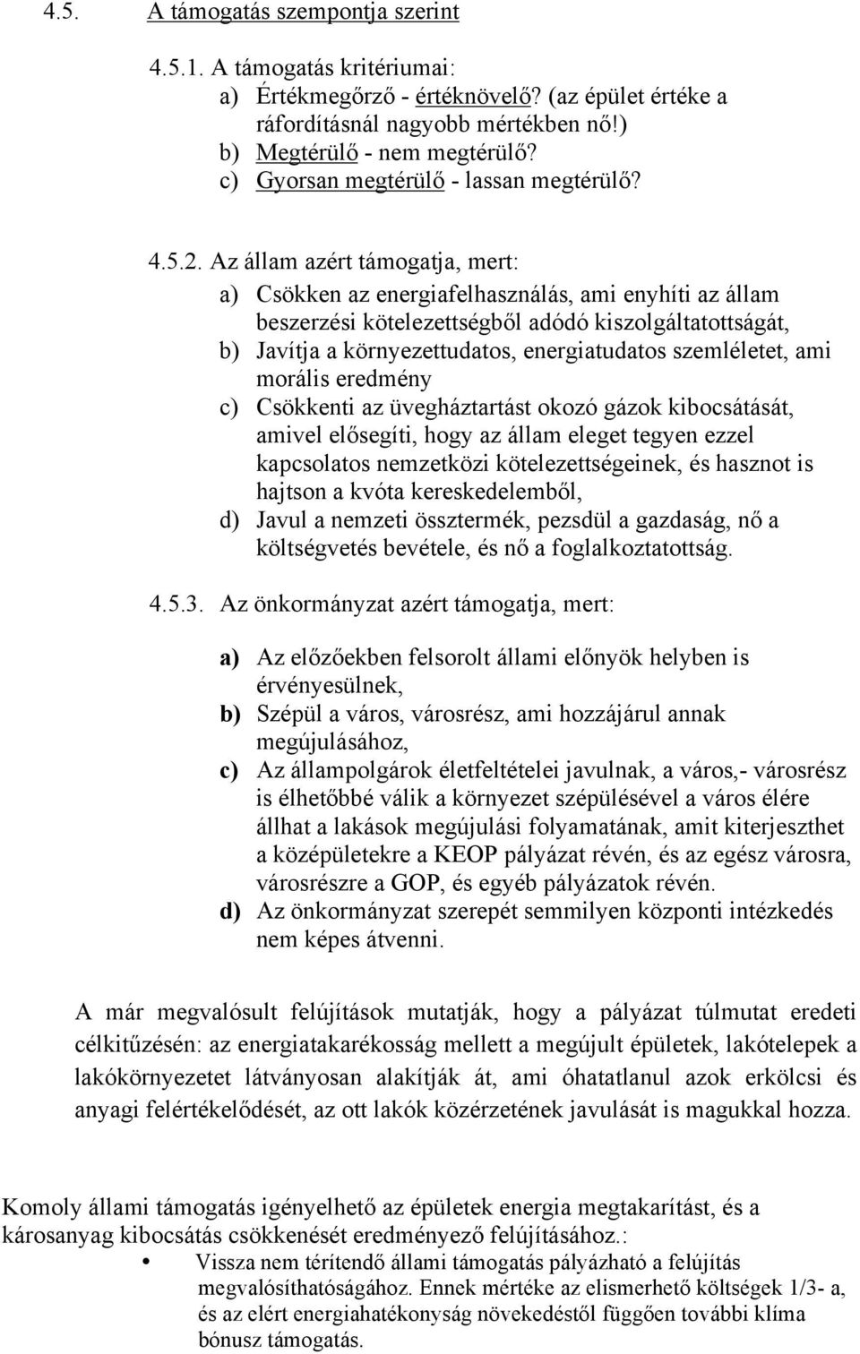 Az állam azért támogatja, mert: a) Csökken az energiafelhasználás, ami enyhíti az állam beszerzési kötelezettségből adódó kiszolgáltatottságát, b) Javítja a környezettudatos, energiatudatos