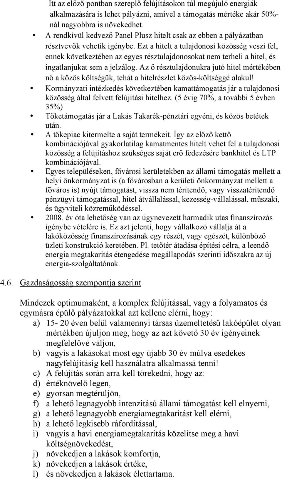 Ezt a hitelt a tulajdonosi közösség veszi fel, ennek következtében az egyes résztulajdonosokat nem terheli a hitel, és ingatlanjukat sem a jelzálog.