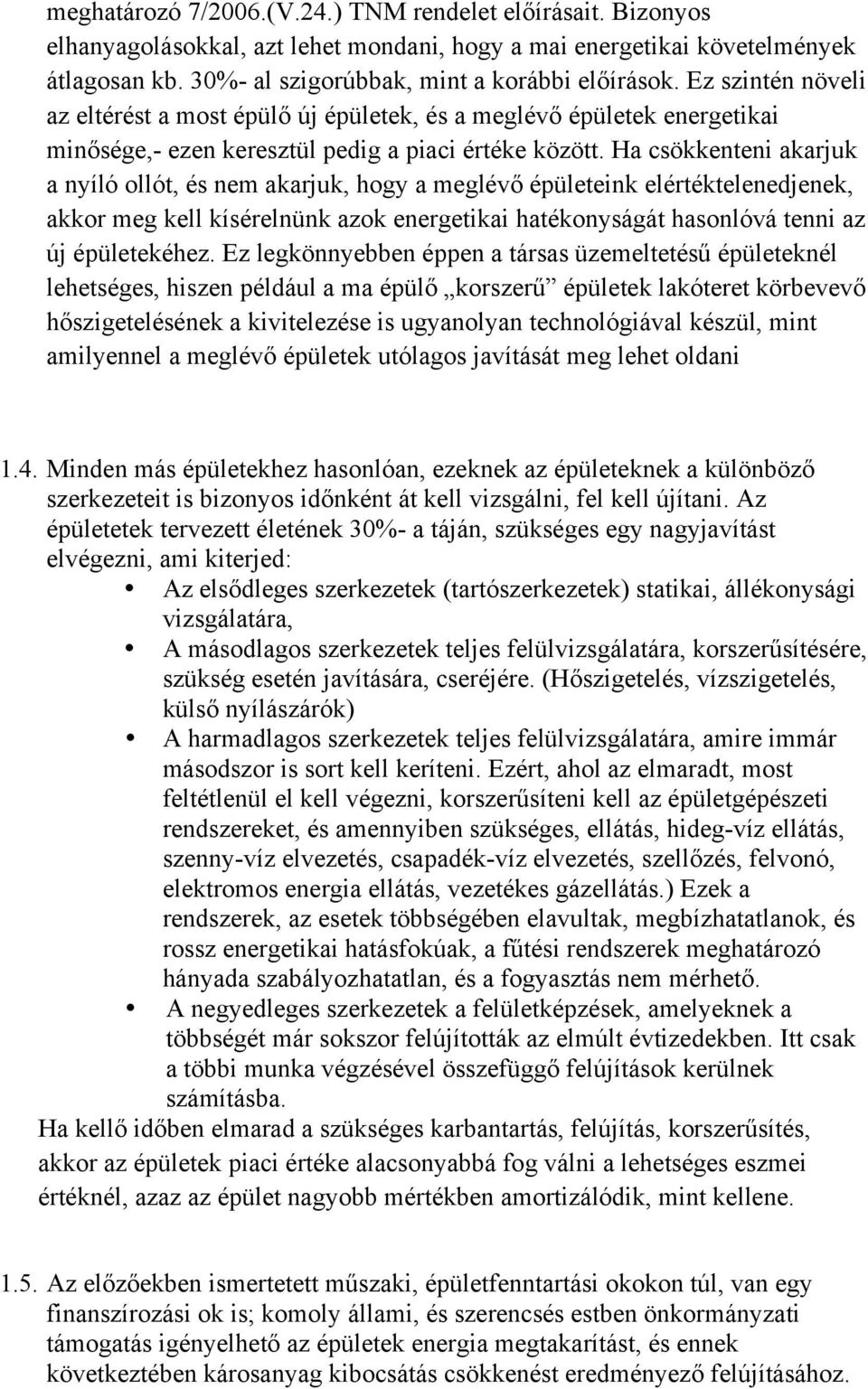 Ha csökkenteni akarjuk a nyíló ollót, és nem akarjuk, hogy a meglévő épületeink elértéktelenedjenek, akkor meg kell kísérelnünk azok energetikai hatékonyságát hasonlóvá tenni az új épületekéhez.