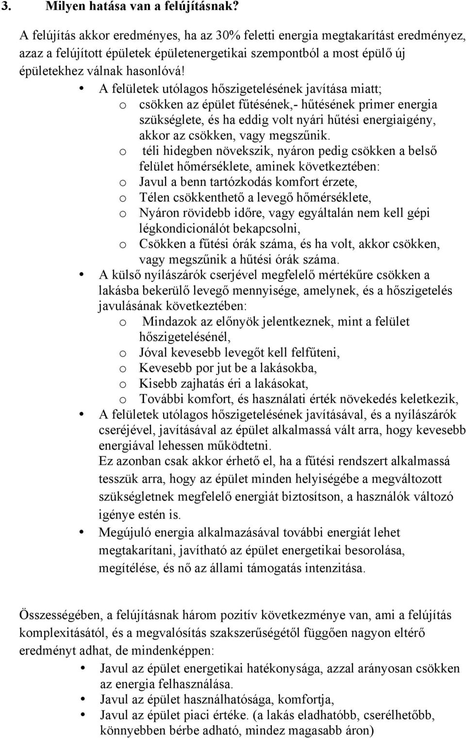 A felületek utólagos hőszigetelésének javítása miatt; o csökken az épület fűtésének,- hűtésének primer energia szükséglete, és ha eddig volt nyári hűtési energiaigény, akkor az csökken, vagy