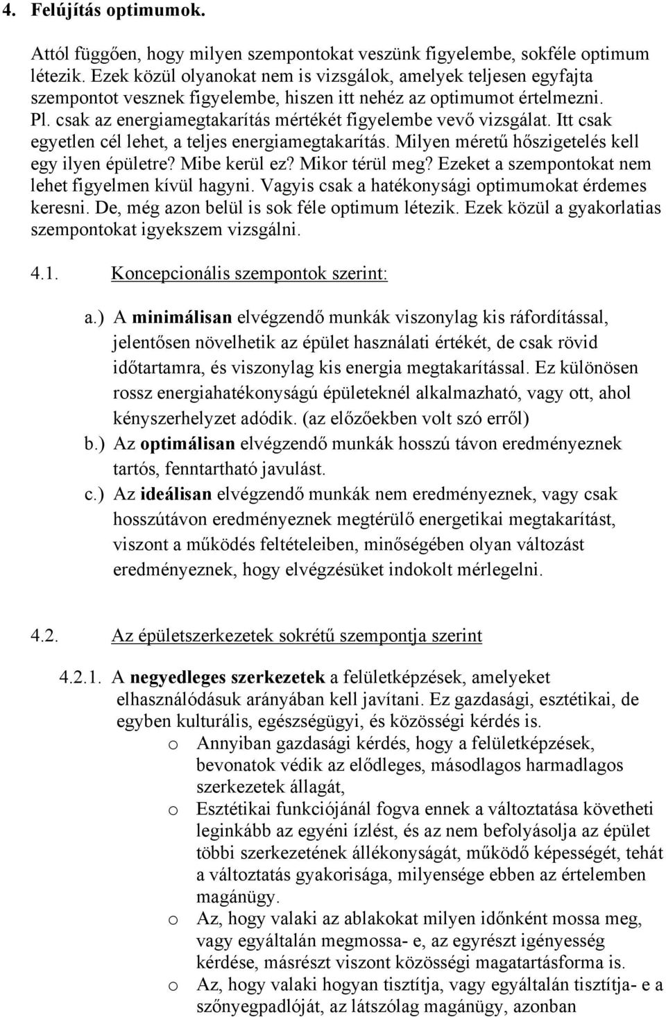 csak az energiamegtakarítás mértékét figyelembe vevő vizsgálat. Itt csak egyetlen cél lehet, a teljes energiamegtakarítás. Milyen méretű hőszigetelés kell egy ilyen épületre? Mibe kerül ez?