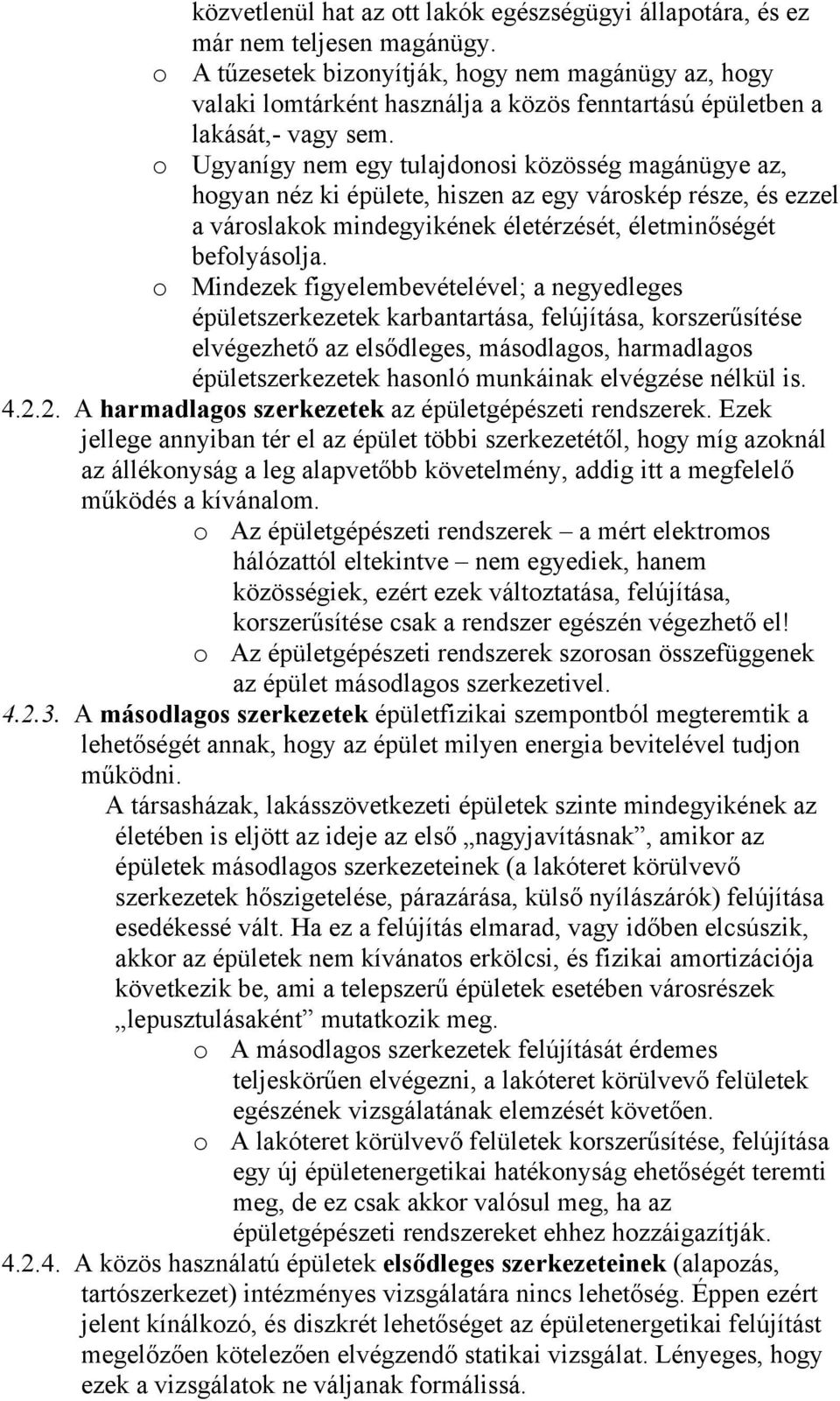 o Ugyanígy nem egy tulajdonosi közösség magánügye az, hogyan néz ki épülete, hiszen az egy városkép része, és ezzel a városlakok mindegyikének életérzését, életminőségét befolyásolja.