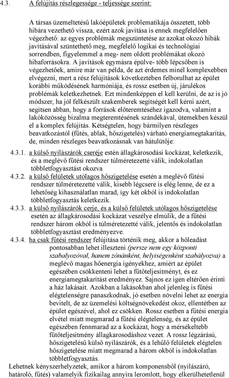 A javítások egymásra épülve- több lépcsőben is végezhetőek, amire már van példa, de azt érdemes minél komplexebben elvégezni, mert a rész felújítások következtében felborulhat az épület korábbi