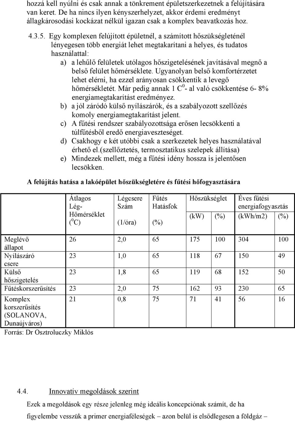 Egy komplexen felújított épületnél, a számított hőszükségleténél lényegesen több energiát lehet megtakarítani a helyes, és tudatos használattal: a) a lehűlő felületek utólagos hőszigetelésének