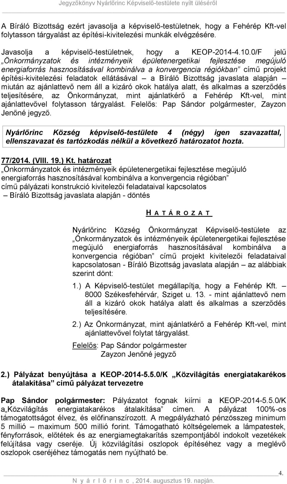 0/F jelű Önkormányzatok és intézményeik épületenergetikai fejlesztése megújuló energiaforrás hasznosításával kombinálva a konvergencia régiókban című projekt építési-kivitelezési feladatok