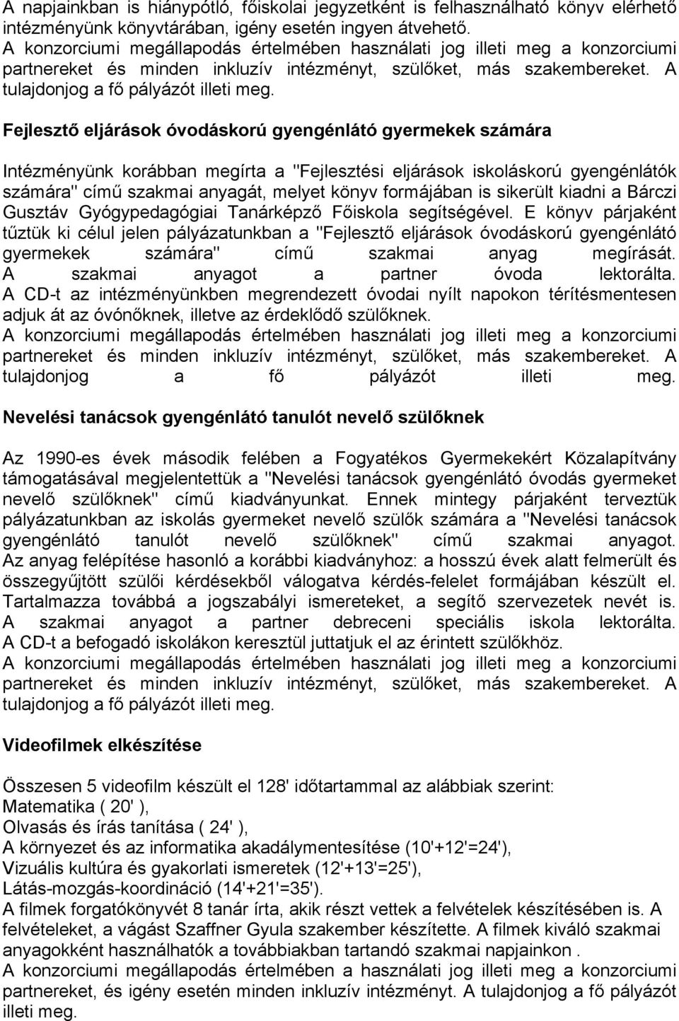 Fejlesztő eljárások óvodáskorú gyengénlátó gyermekek számára Intézményünk korábban megírta a "Fejlesztési eljárások iskoláskorú gyengénlátók számára" című szakmai anyagát, melyet könyv formájában is