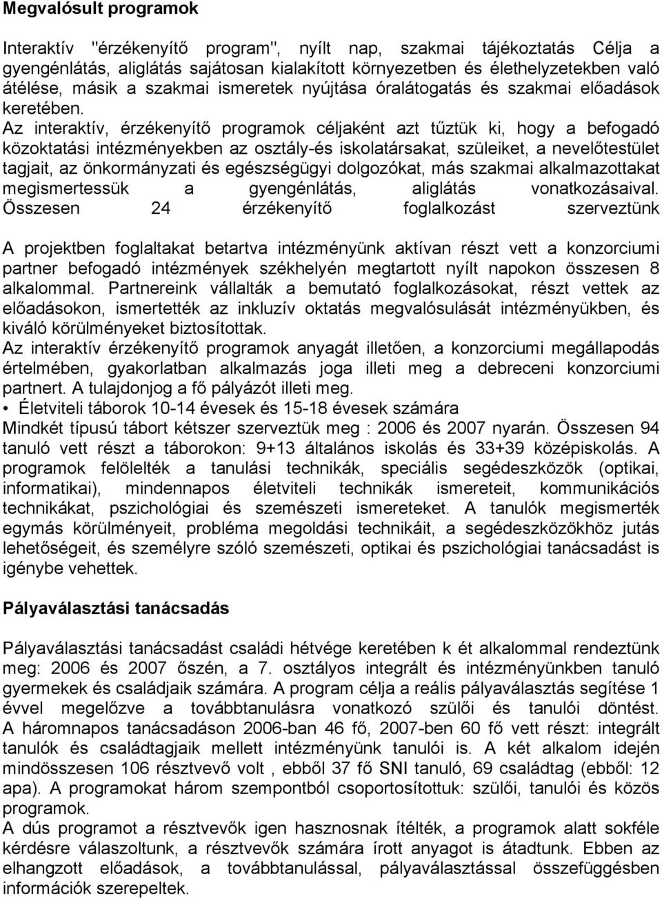 Az interaktív, érzékenyítő programok céljaként azt tűztük ki, hogy a befogadó közoktatási intézményekben az osztály-és iskolatársakat, szüleiket, a nevelőtestület tagjait, az önkormányzati és