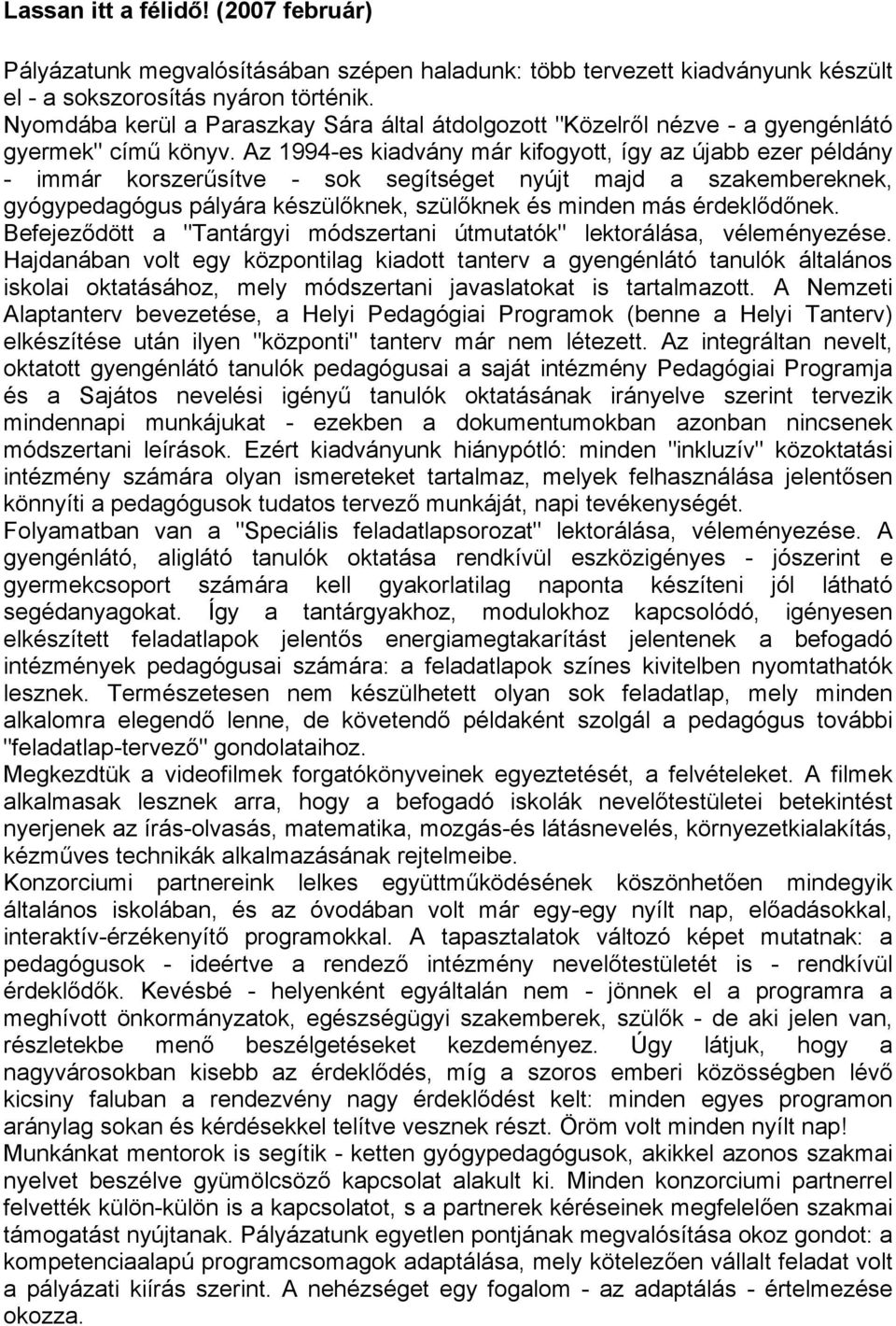 Az 1994-es kiadvány már kifogyott, így az újabb ezer példány - immár korszerűsítve - sok segítséget nyújt majd a szakembereknek, gyógypedagógus pályára készülőknek, szülőknek és minden más