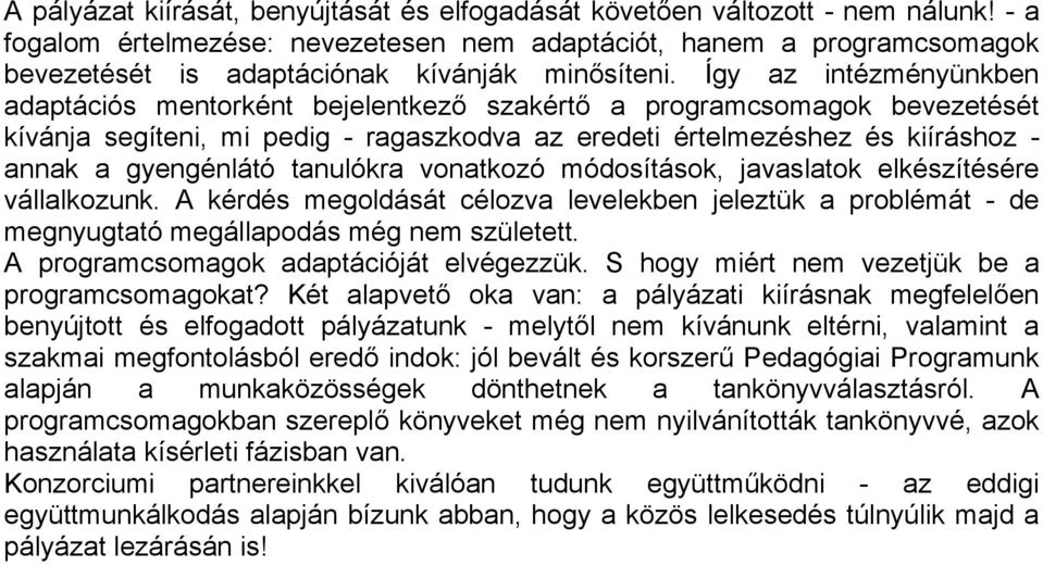 Így az intézményünkben adaptációs mentorként bejelentkező szakértő a programcsomagok bevezetését kívánja segíteni, mi pedig - ragaszkodva az eredeti értelmezéshez és kiíráshoz - annak a gyengénlátó