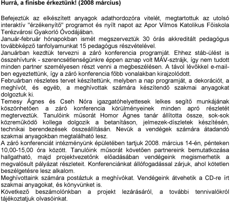 Óvodájában. Január-február hónapokban ismét megszerveztük 30 órás akkreditált pedagógus továbbképző tanfolyamunkat 15 pedagógus részvételével. Januárban kezdtük tervezni a záró konferencia programját.