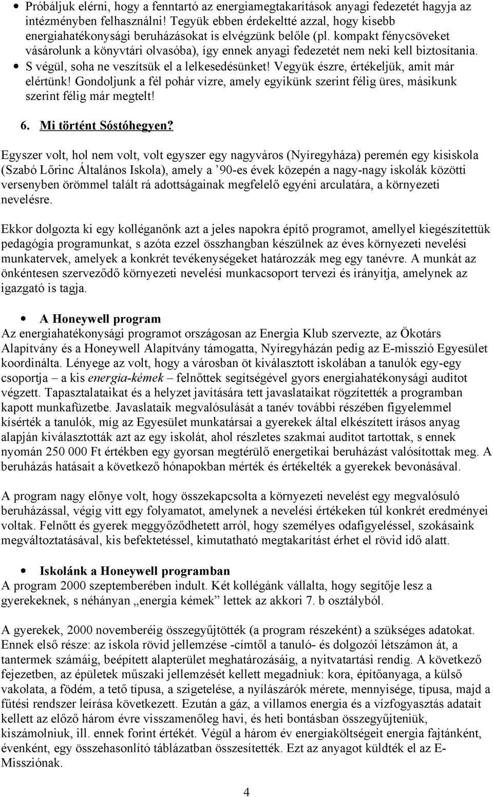 kompakt fénycsöveket vásárolunk a könyvtári olvasóba), így ennek anyagi fedezetét nem neki kell biztosítania. S végül, soha ne veszítsük el a lelkesedésünket!