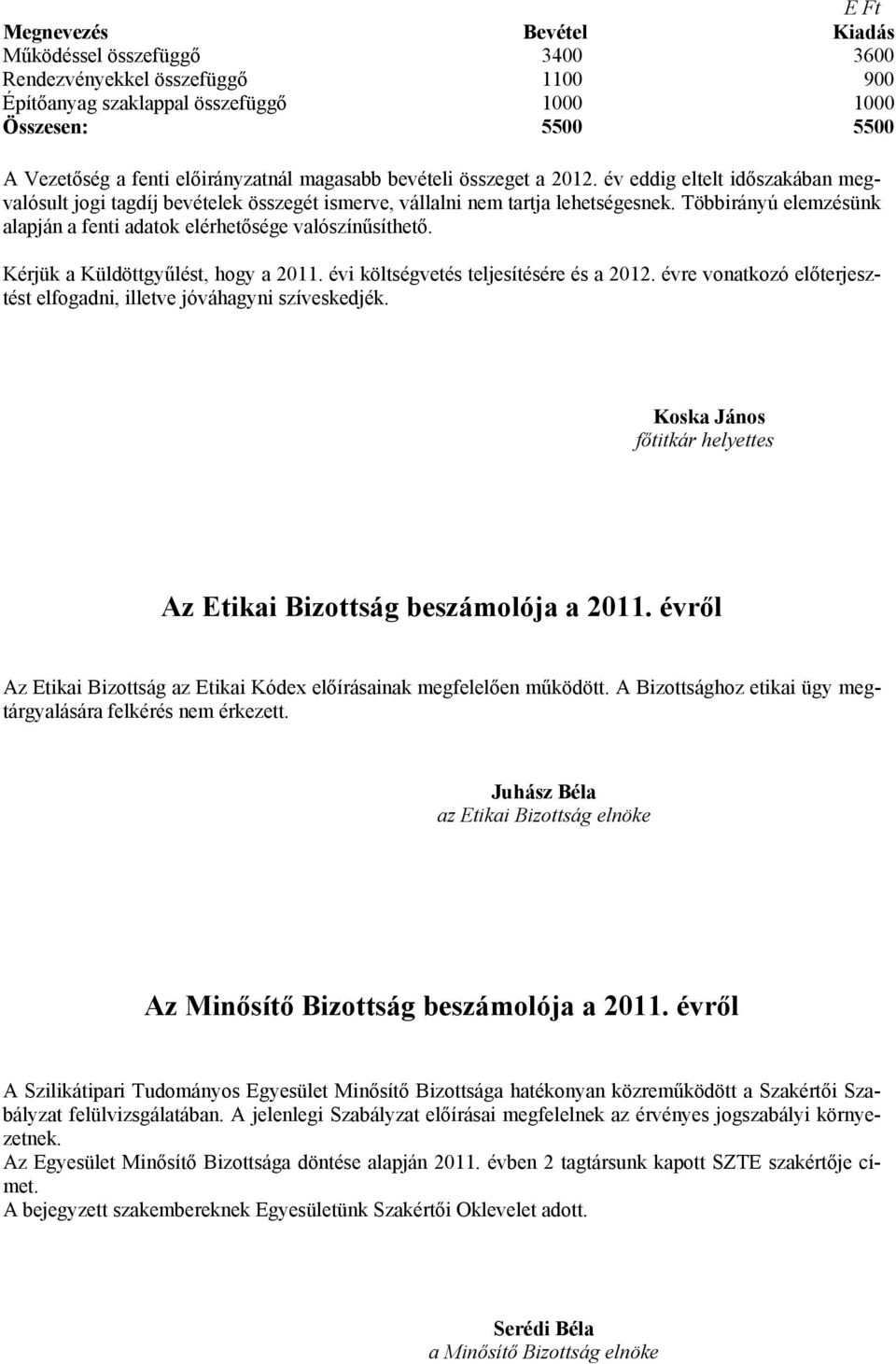 Többirányú elemzésünk alapján a fenti adatok elérhetősége valószínűsíthető. Kérjük a Küldöttgyűlést, hogy a 2011. évi költségvetés teljesítésére és a 2012.