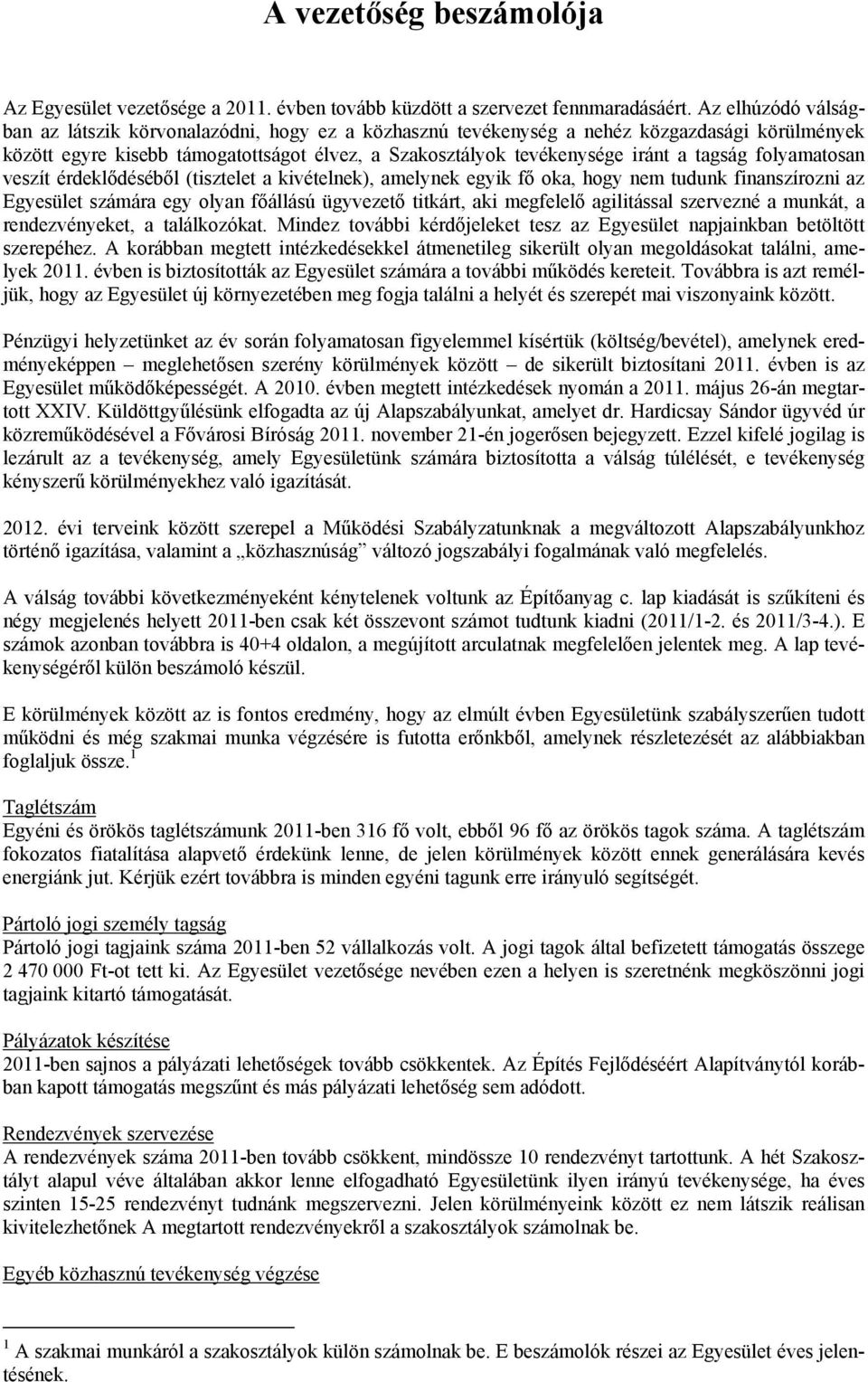 tagság folyamatosan veszít érdeklődéséből (tisztelet a kivételnek), amelynek egyik fő oka, hogy nem tudunk finanszírozni az Egyesület számára egy olyan főállású ügyvezető titkárt, aki megfelelő