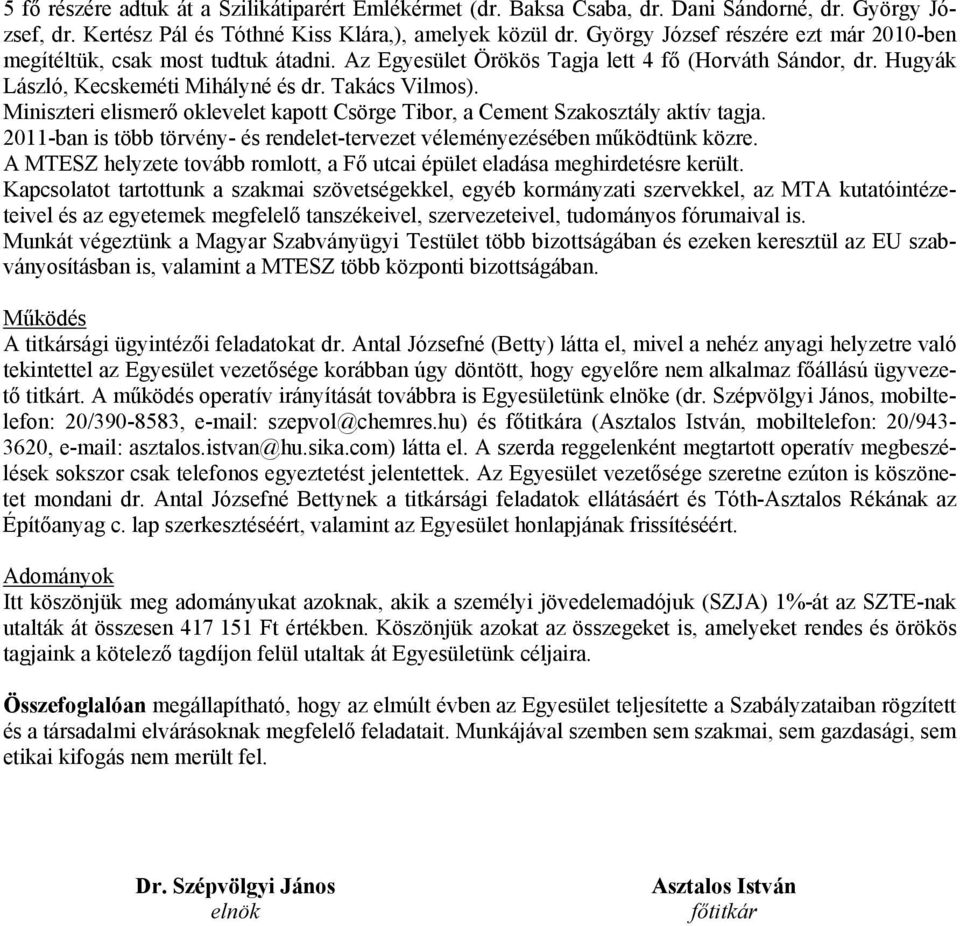 Miniszteri elismerő oklevelet kapott Csörge Tibor, a Cement Szakosztály aktív tagja. 2011-ban is több törvény- és rendelet-tervezet véleményezésében működtünk közre.