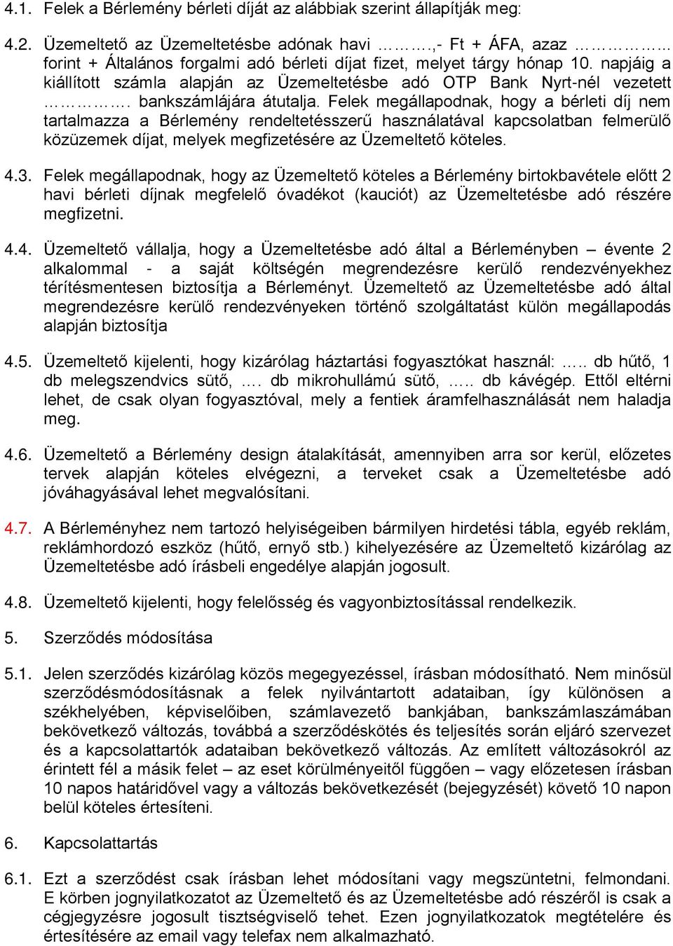 Felek megállapodnak, hogy a bérleti díj nem tartalmazza a Bérlemény rendeltetésszerű használatával kapcsolatban felmerülő közüzemek díjat, melyek megfizetésére az Üzemeltető köteles. 4.3.